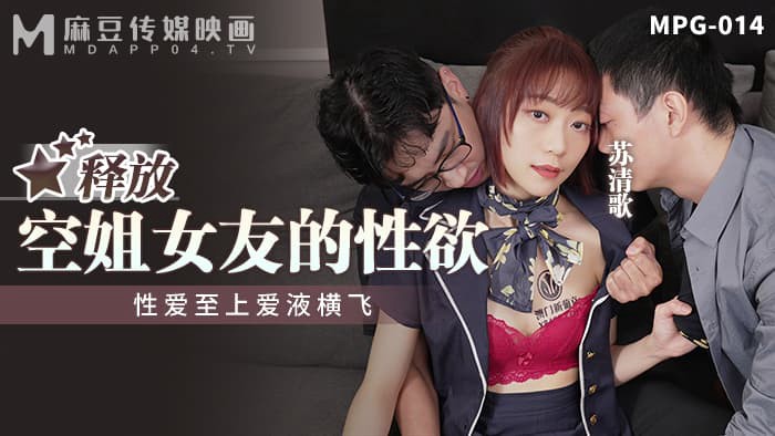 MPG-014 释放空姐女友的性慾 性爱至上爱液横飞